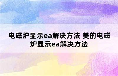 电磁炉显示ea解决方法 美的电磁炉显示ea解决方法